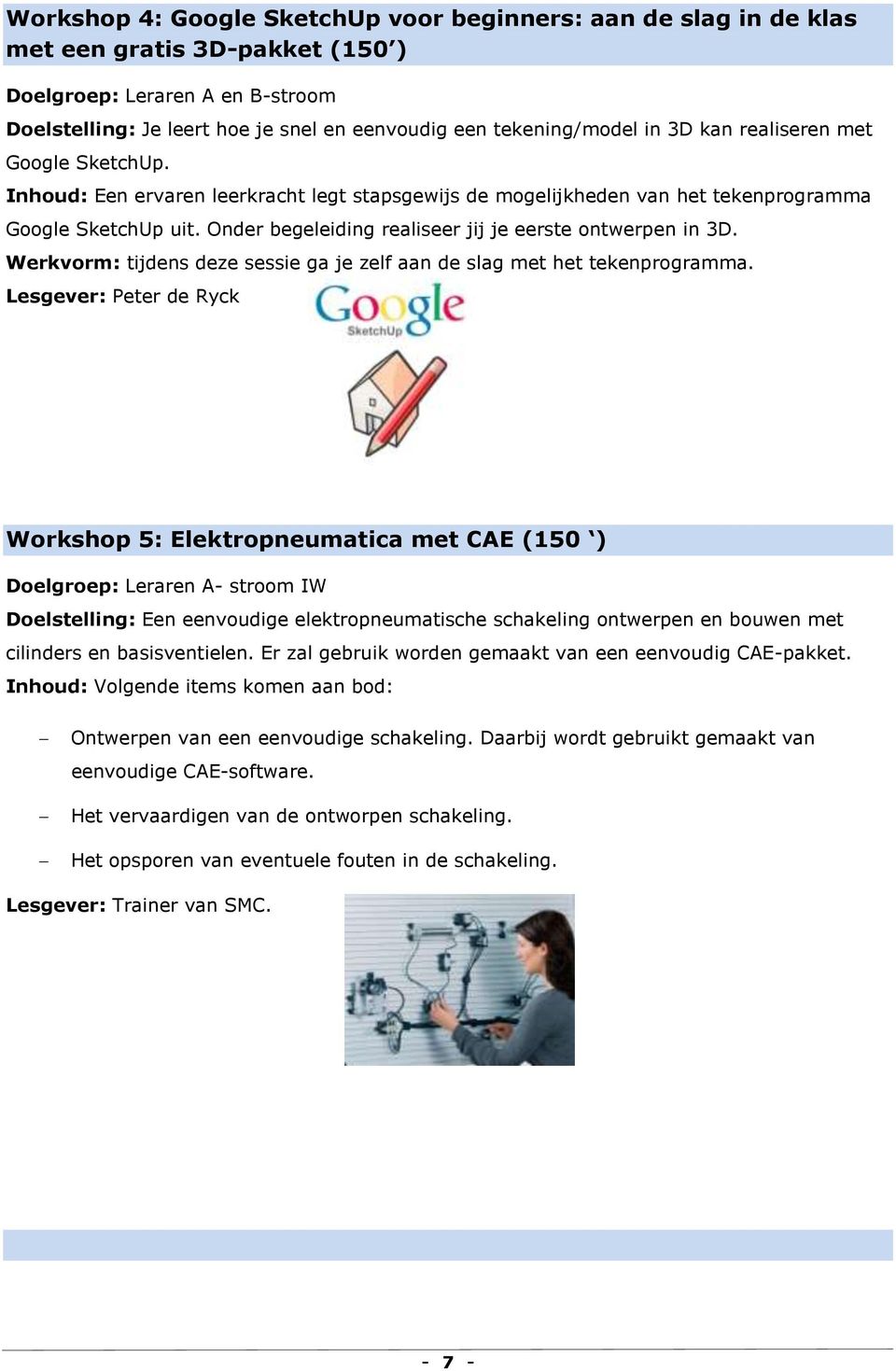 Onder begeleiding realiseer jij je eerste ontwerpen in 3D. Werkvorm: tijdens deze sessie ga je zelf aan de slag met het tekenprogramma.