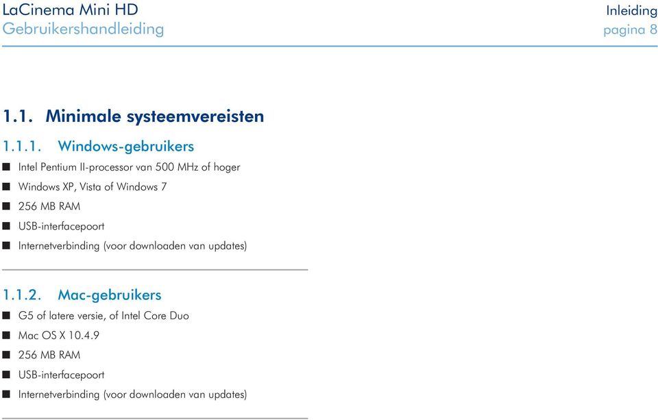 Windows XP, Vista of Windows 7 256 MB RAM USB-interfacepoort Internetverbinding (voor downloaden van