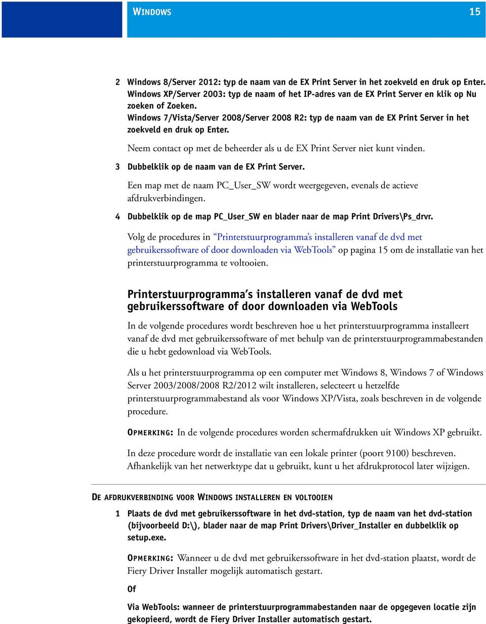 Windows 7/Vista/Server 2008/Server 2008 R2: typ de naam van de EX Print Server in het zoekveld en druk op Enter. Neem contact op met de beheerder als u de EX Print Server niet kunt vinden.