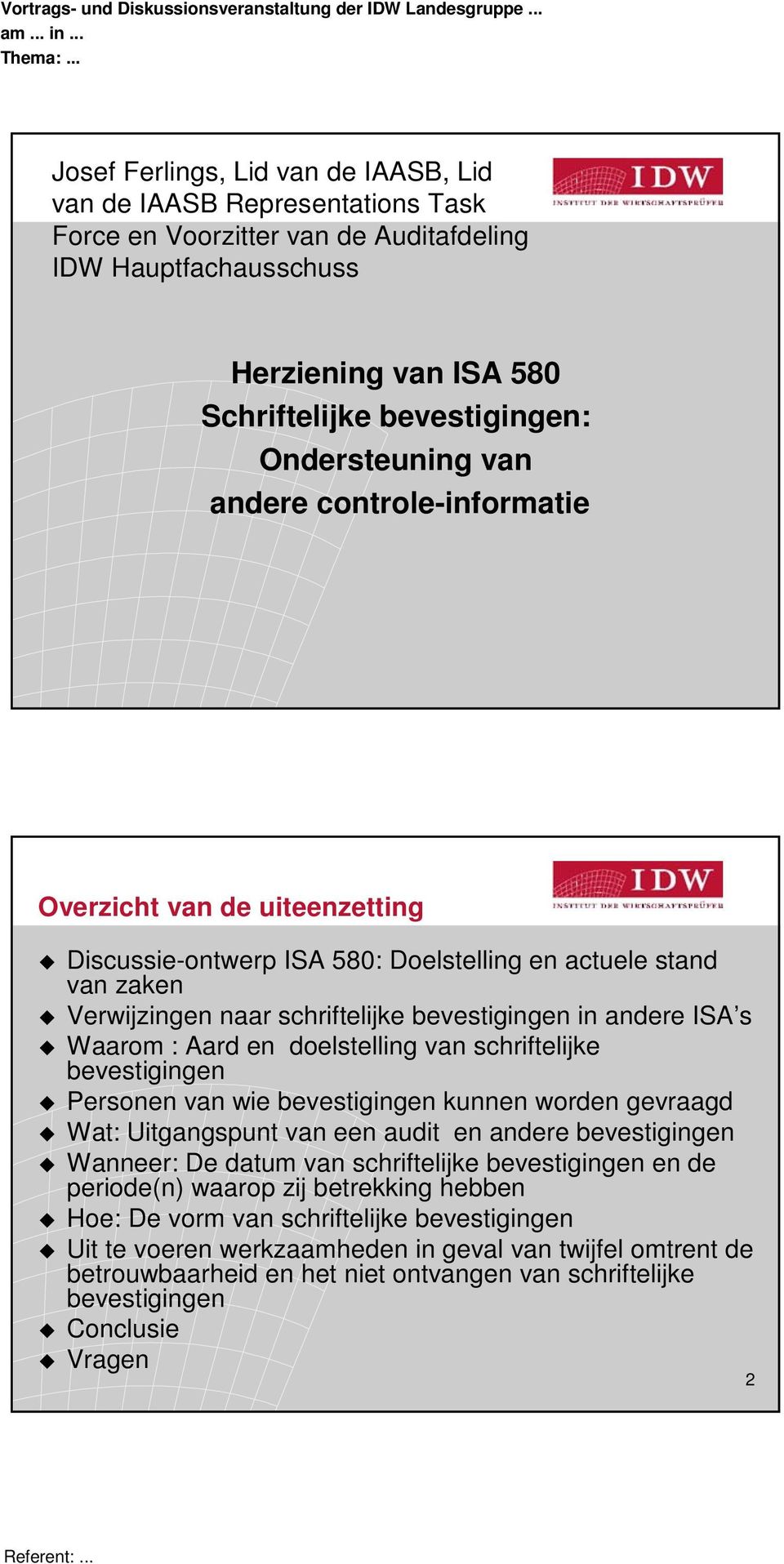 ISA s Waarom : Aard en doelstelling van schriftelijke bevestigingen Personen van wie bevestigingen kunnen worden gevraagd Wat: Uitgangspunt van een audit en andere bevestigingen Wanneer: De datum van