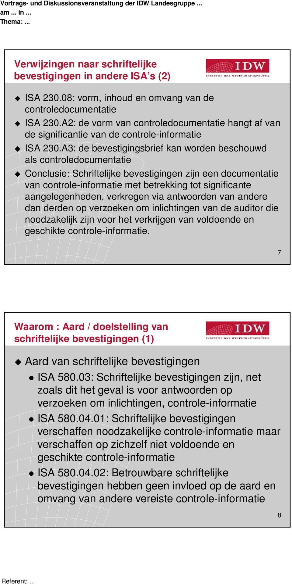 A3: de bevestigingsbrief kan worden beschouwd als controledocumentatie Conclusie: Schriftelijke bevestigingen zijn een documentatie van controle-informatie met betrekking tot significante