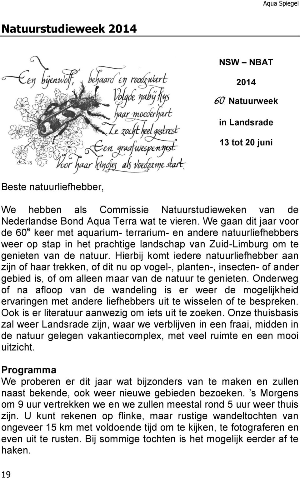 Hierbij komt iedere natuurliefhebber aan zijn of haar trekken, of dit nu op vogel-, planten-, insecten- of ander gebied is, of om alleen maar van de natuur te genieten.