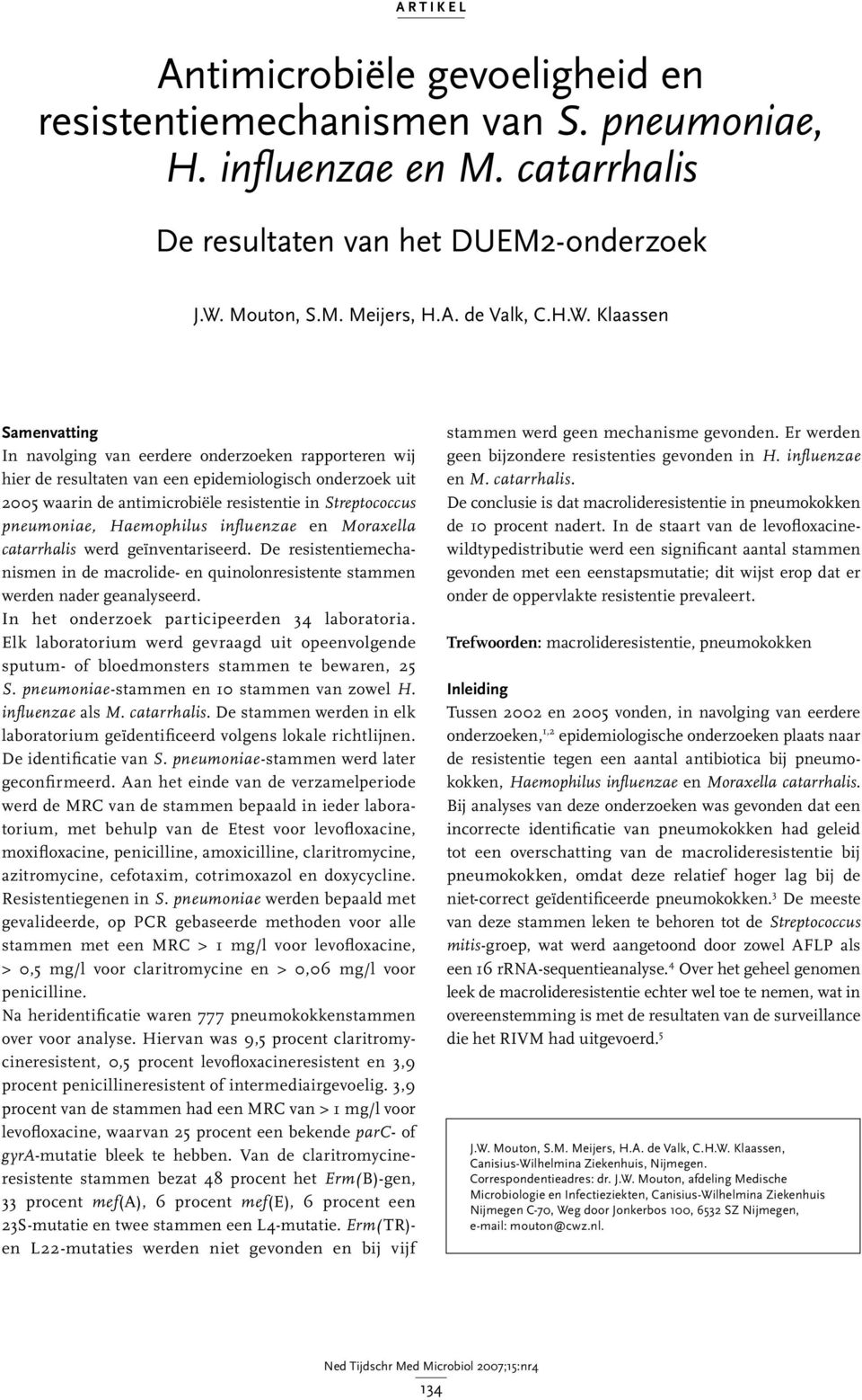 Klaassen Samenvatting In navolging van eerdere onderzoeken rapporteren wij hier de resultaten van een epidemiologisch onderzoek uit 2005 waarin de antimicrobiële resistentie in Streptococcus