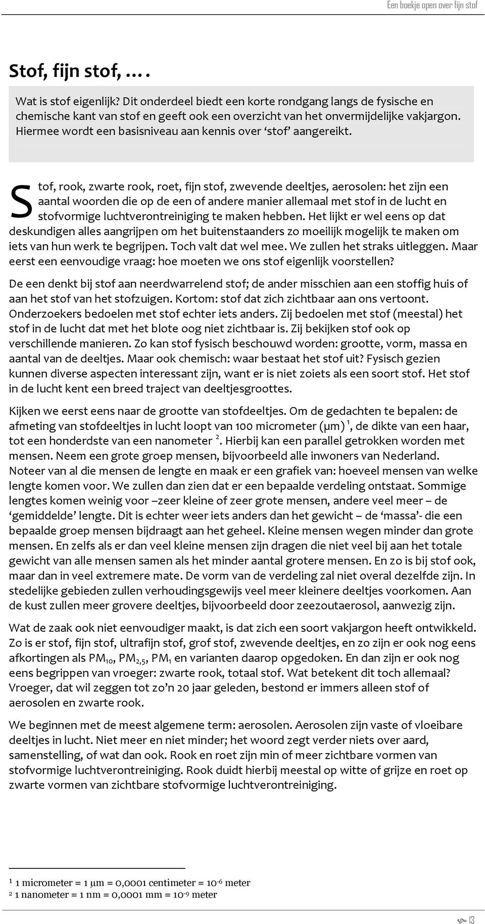 S tof, rook, zwarte rook, roet, fijn stof, zwevende deeltjes, aerosolen: het zijn een aantal woorden die op de een of andere manier allemaal met stof in de lucht en stofvormige luchtverontreiniging