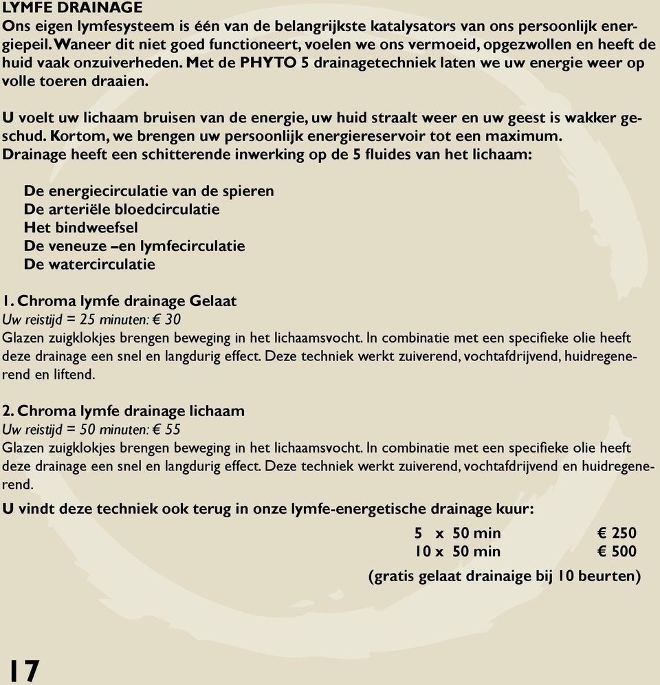 U voelt uw lichaam bruisen van de energie, uw huid straalt weer en uw geest is wakker geschud. Kortom, we brengen uw persoonlijk energiereservoir tot een maximum.