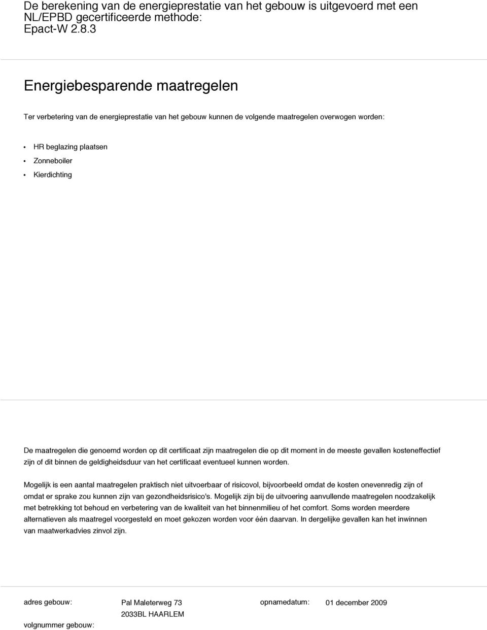 die genoemd worden op dit certificaat zijn maatregelen die op dit moment in de meeste gevallen kosteneffectief zijn of dit binnen de geldigheidsduur van het certificaat eventueel kunnen worden.