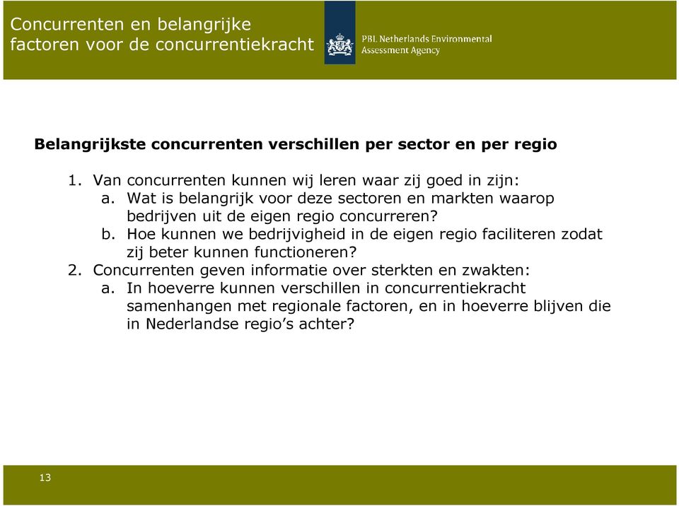 Wat is belangrijk voor deze sectoren en markten waarop bedrijven uit de eigen regio concurreren? b. Hoe kunnen we bedrijvigheid in de eigen regio faciliteren zodat zij beter kunnen functioneren?