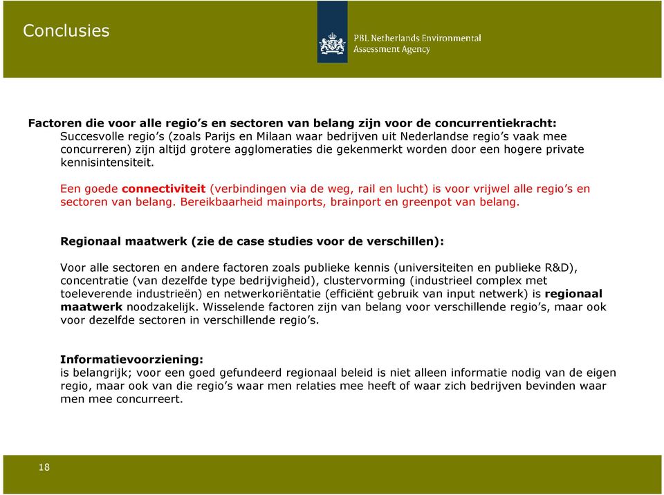 Een goede connectiviteit (verbindingen via de weg, rail en lucht) is voor vrijwel alle regio s en sectoren van belang. Bereikbaarheid mainports, brainport en greenpot van belang.