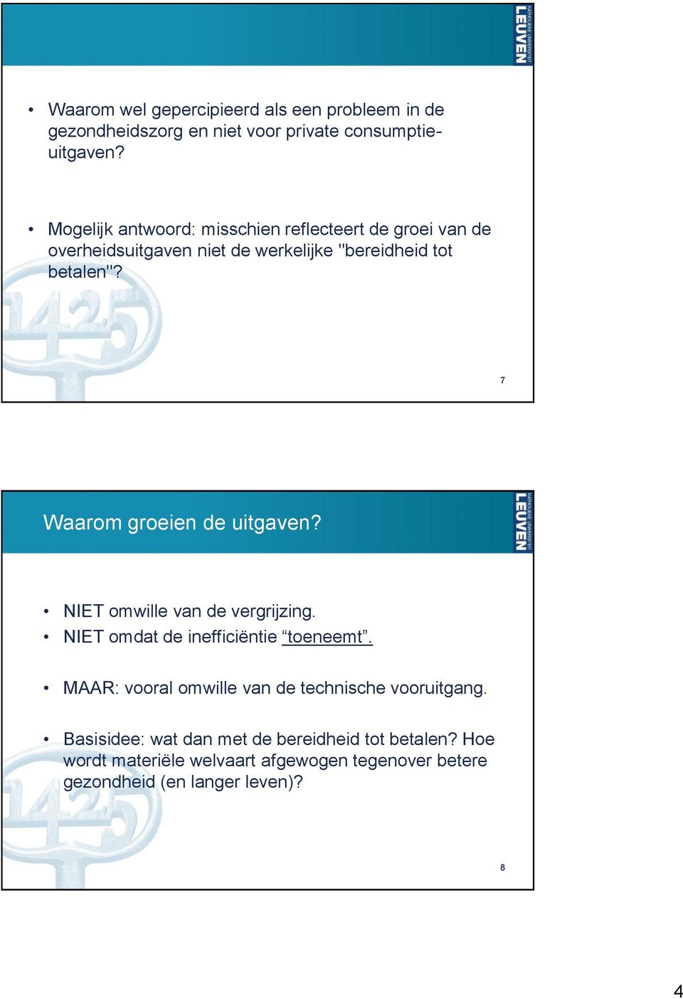 7 Waarom groeien de uitgaven? NIET omwille van de vergrijzing. NIET omdat de inefficiëntie toeneemt.