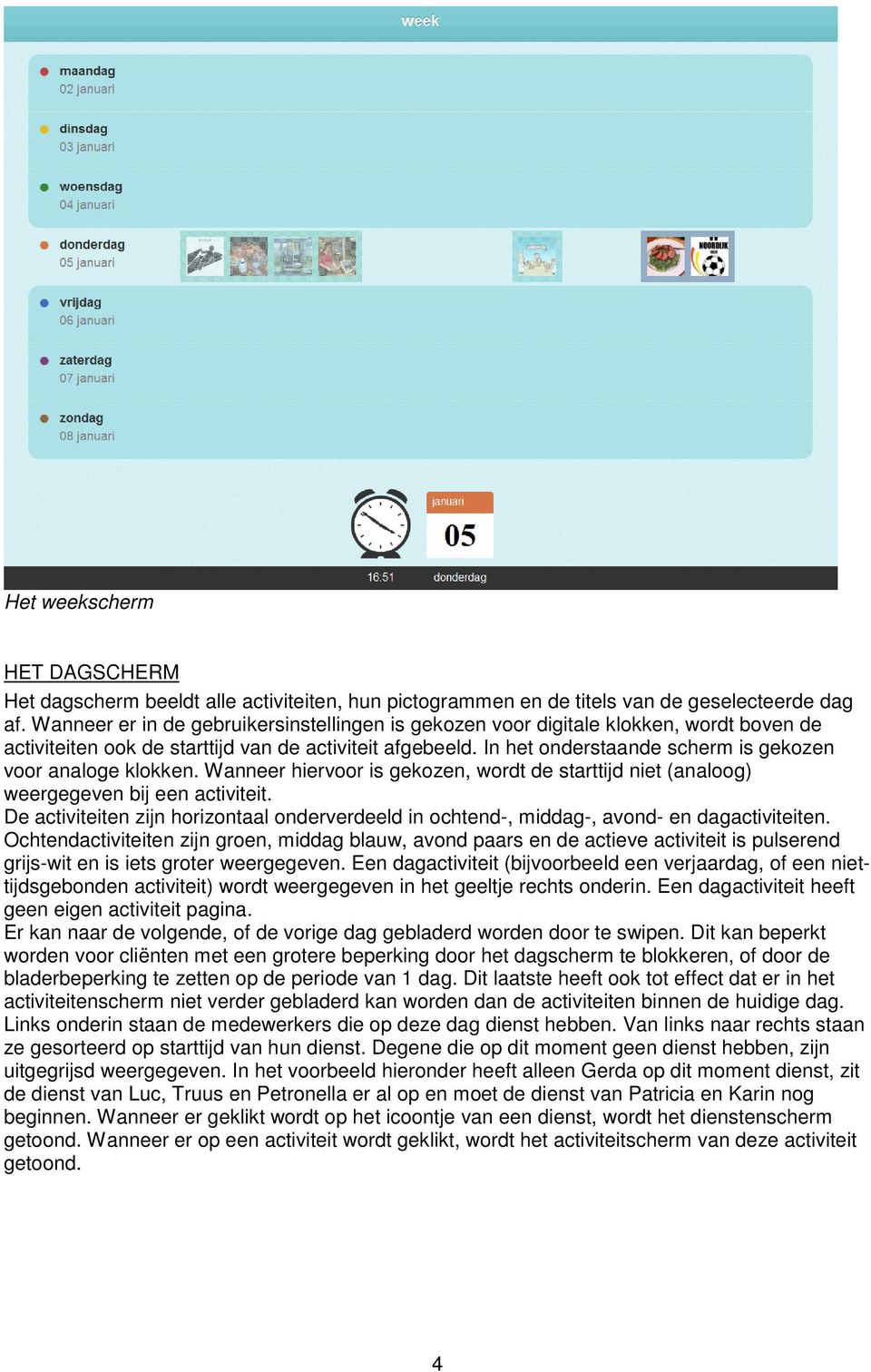 In het onderstaande scherm is gekozen voor analoge klokken. Wanneer hiervoor is gekozen, wordt de starttijd niet (analoog) weergegeven bij een activiteit.