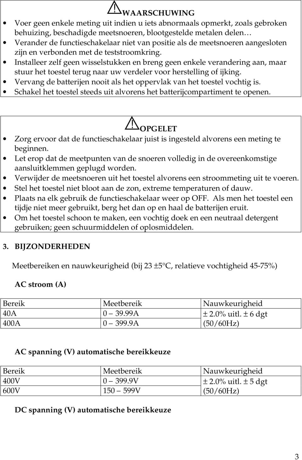 Installeer zelf geen wisselstukken en breng geen enkele verandering aan, maar stuur het toestel terug naar uw verdeler voor herstelling of ijking.