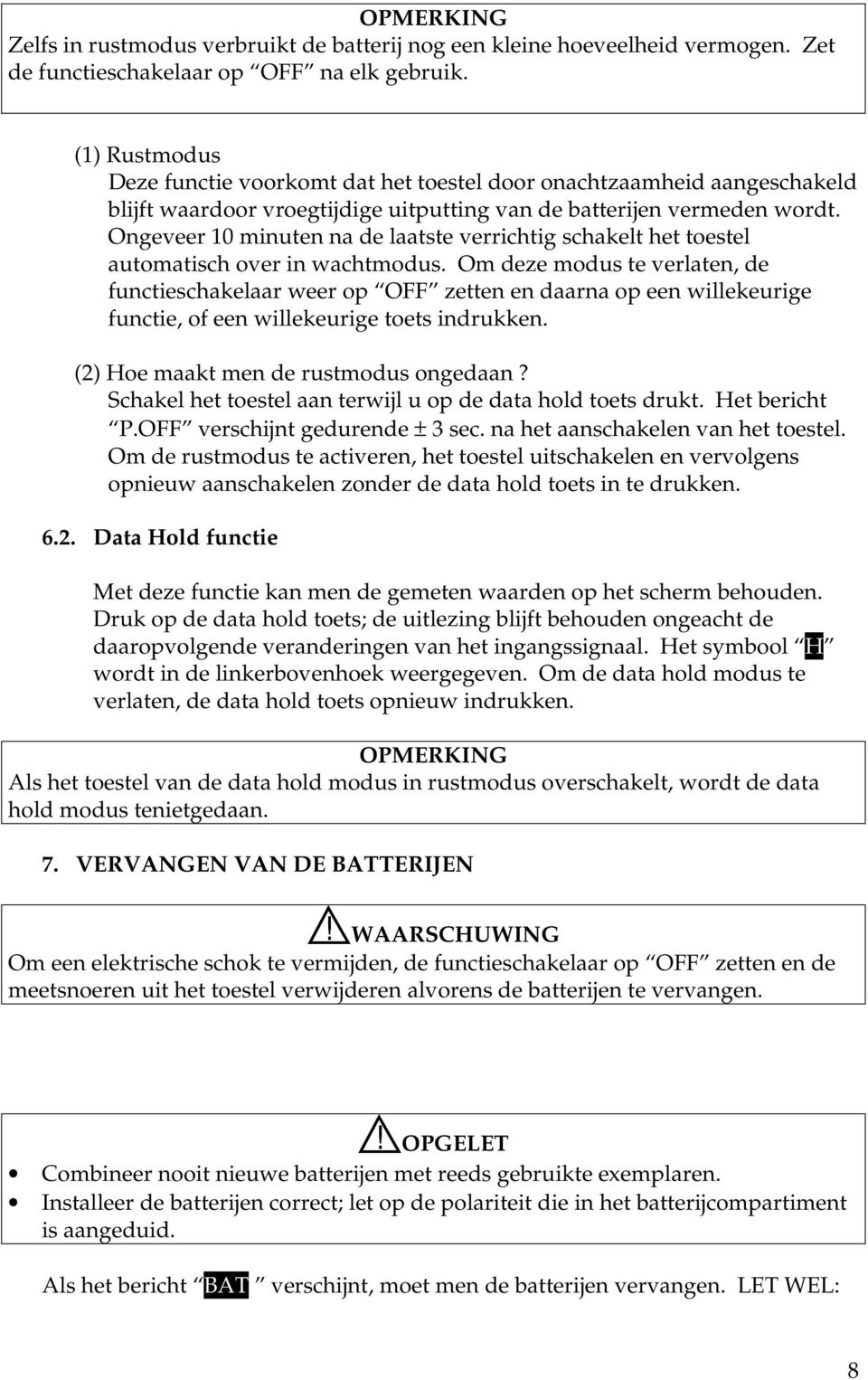 Ongeveer 10 minuten na de laatste verrichtig schakelt het toestel automatisch over in wachtmodus.