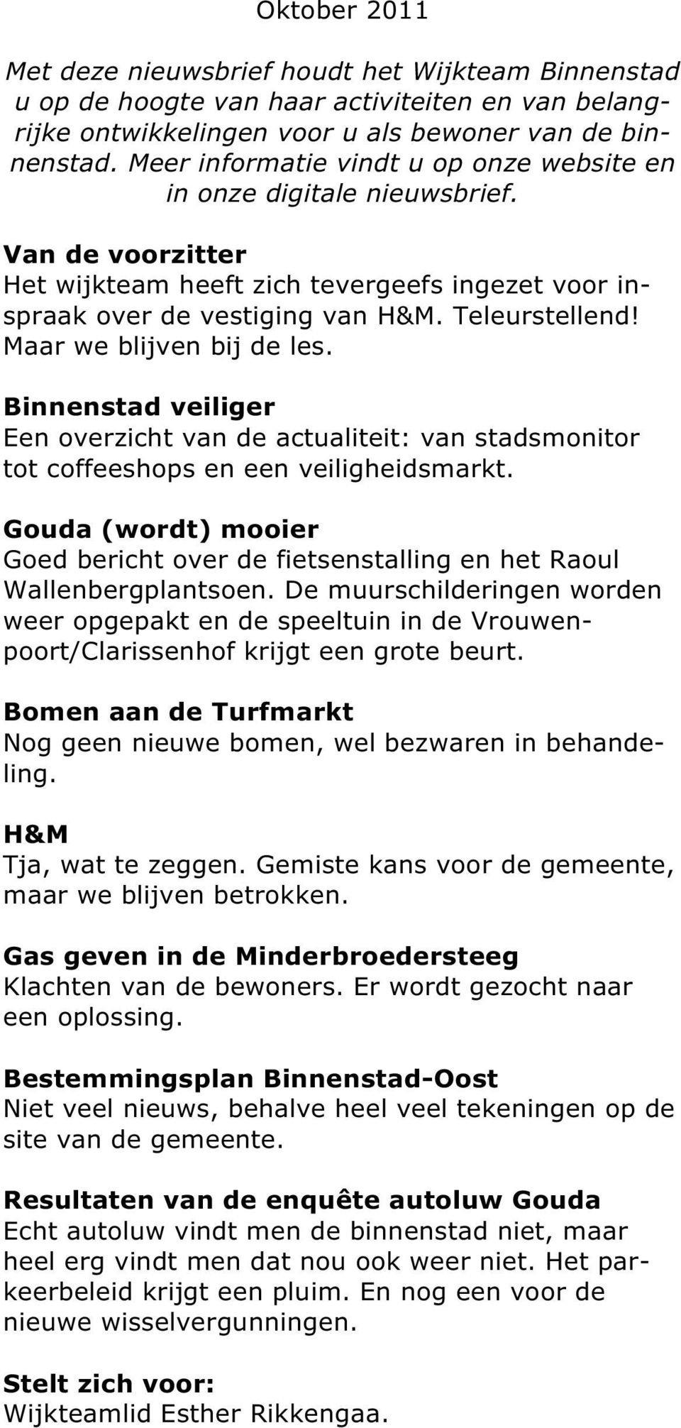 Maar we blijven bij de les. Binnenstad veiliger Een overzicht van de actualiteit: van stadsmonitor tot coffeeshops en een veiligheidsmarkt.