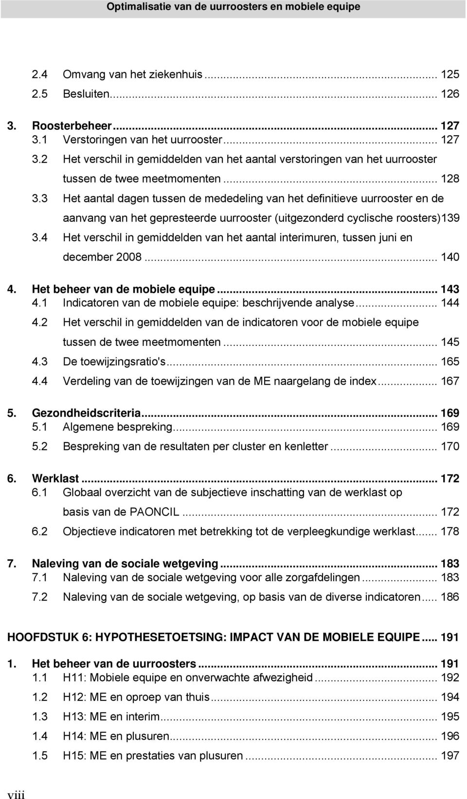 4 Het verschil in gemiddelden van het aantal interimuren, tussen juni en december 2008... 140 4. Het beheer van de mobiele equipe... 143 4.1 Indicatoren van de mobiele equipe: beschrijvende analyse.