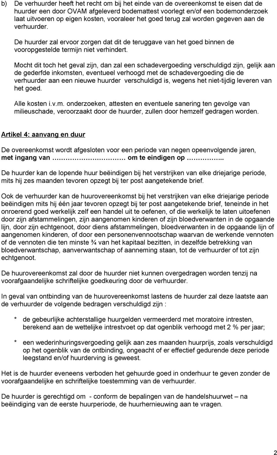 Mocht dit toch het geval zijn, dan zal een schadevergoeding verschuldigd zijn, gelijk aan de gederfde inkomsten, eventueel verhoogd met de schadevergoeding die de verhuurder aan een nieuwe huurder