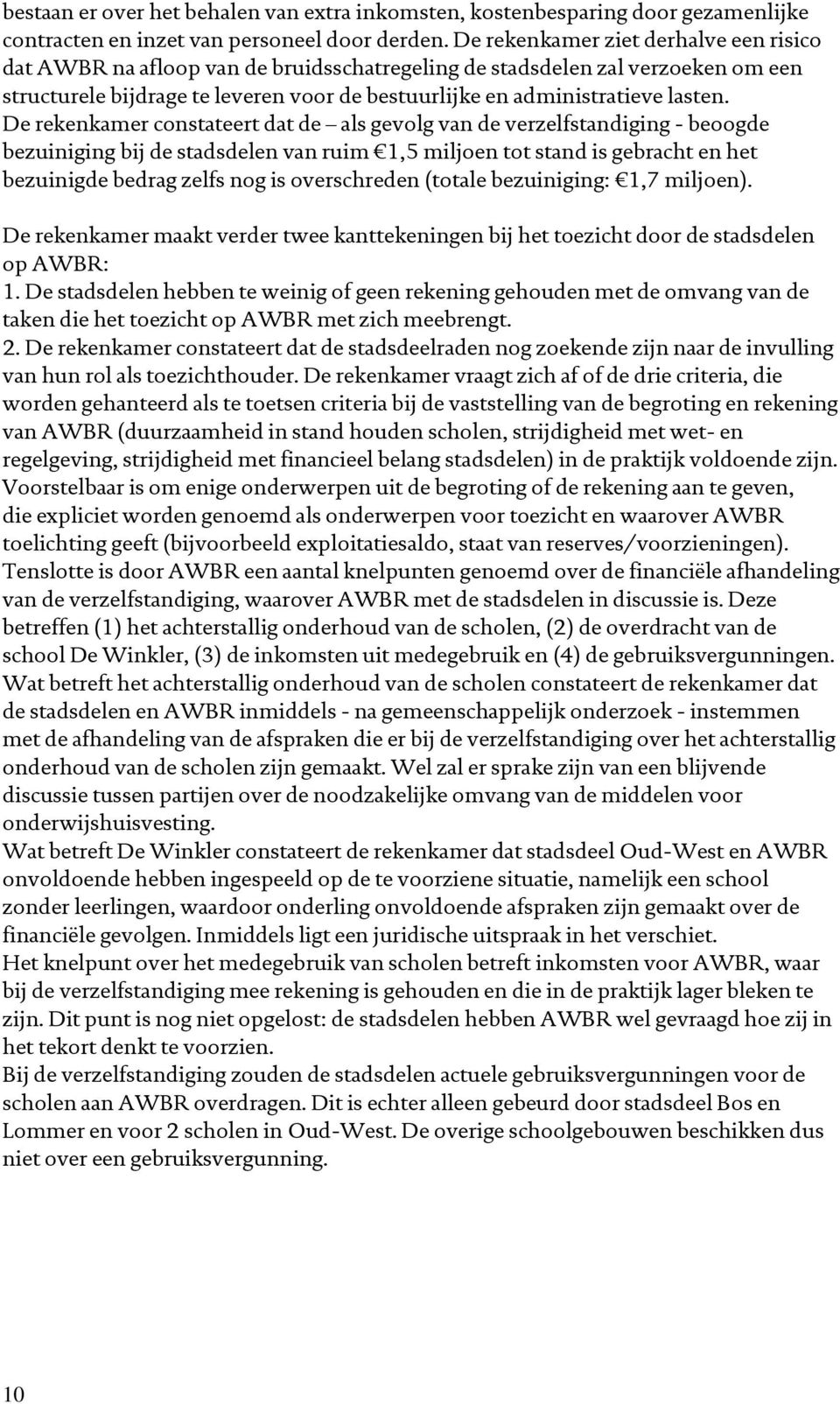 De rekenkamer constateert dat de als gevolg van de verzelfstandiging - beoogde bezuiniging bij de stadsdelen van ruim 1,5 miljoen tot stand is gebracht en het bezuinigde bedrag zelfs nog is