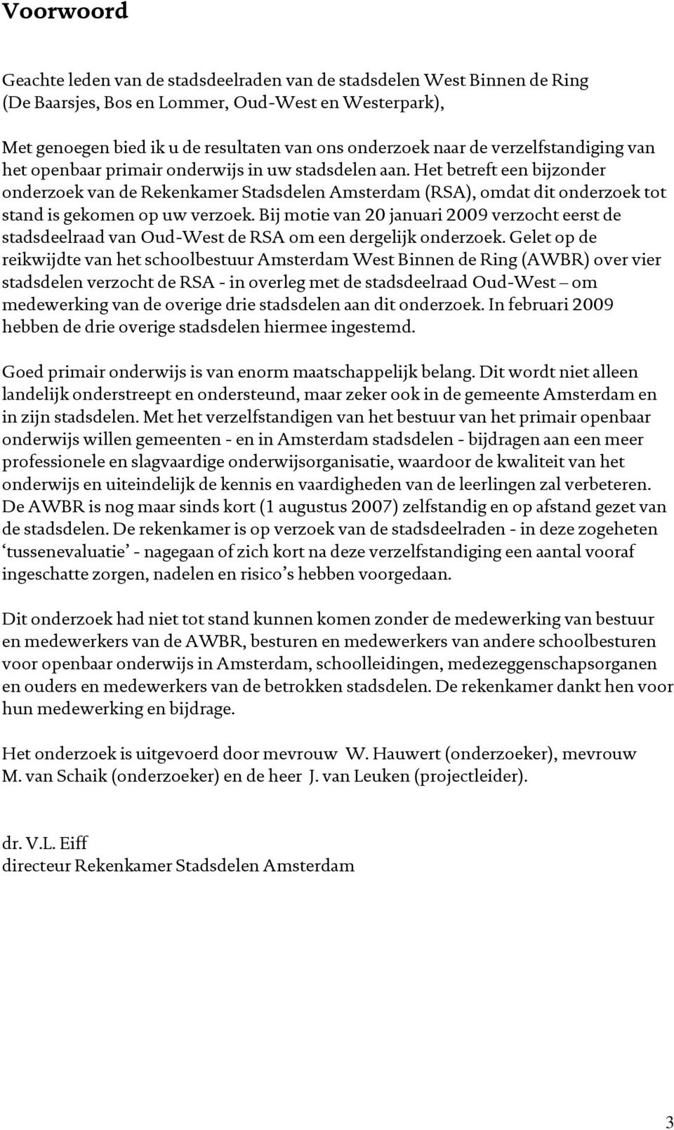 Het betreft een bijzonder onderzoek van de Rekenkamer Stadsdelen Amsterdam (RSA), omdat dit onderzoek tot stand is gekomen op uw verzoek.