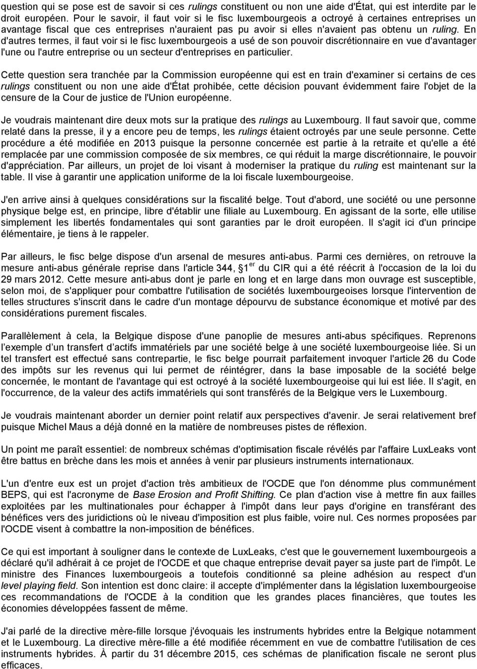 En d'autres termes, il faut voir si le fisc luxembourgeois a usé de son pouvoir discrétionnaire en vue d'avantager l'une ou l'autre entreprise ou un secteur d'entreprises en particulier.