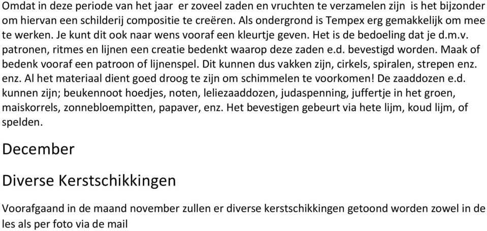 d. bevestigd worden. Maak of bedenk vooraf een patroon of lijnenspel. Dit kunnen dus vakken zijn, cirkels, spiralen, strepen enz. enz. Al het materiaal dient goed droog te zijn om schimmelen te voorkomen!