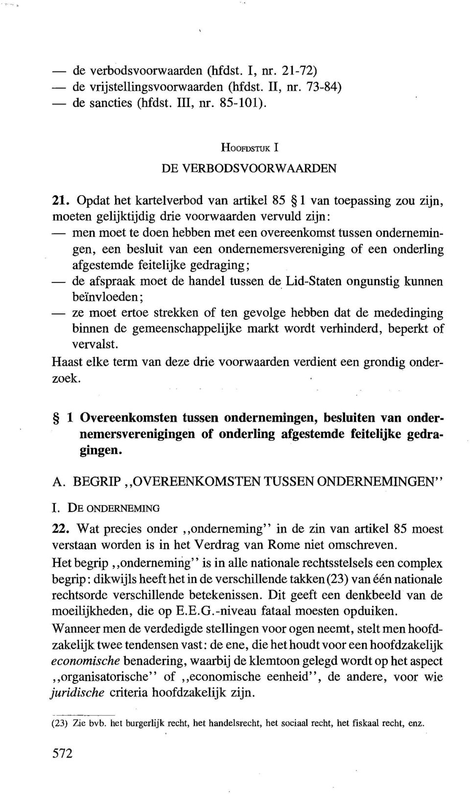 van een ondernemersvereniging of een onderling afgestemde feitelijke gedraging; - de afspraak moet de handel tussen de Lid-Staten ongunstig kunnen bei:nv loeden; - ze moet ertoe strekken of ten