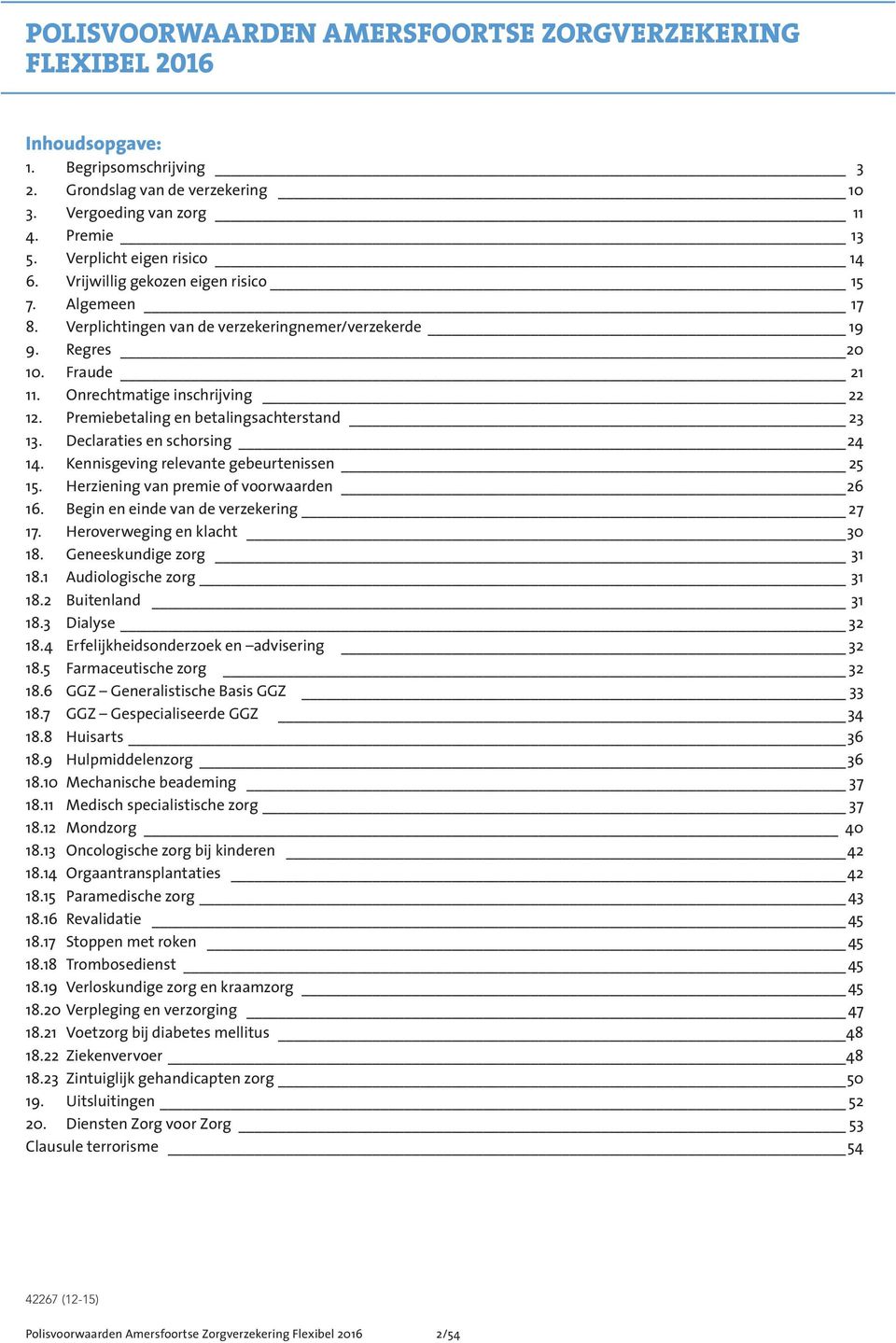 Premiebetaling en betalingsachterstand 23 13. Declaraties en schorsing 24 14. Kennisgeving relevante gebeurtenissen 25 15. Herziening van premie of voorwaarden 26 16.