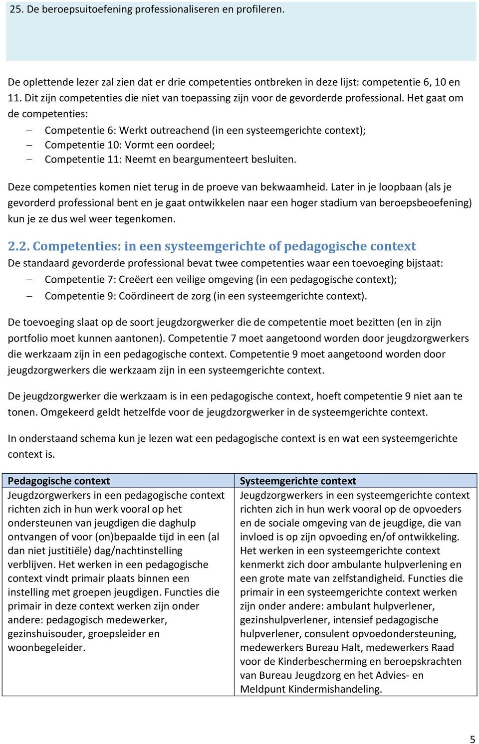 Het gaat om de competenties: Competentie 6: Werkt outreachend (in een systeemgerichte context); Competentie 10: Vormt een oordeel; Competentie 11: Neemt en beargumenteert besluiten.