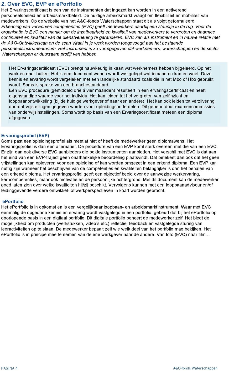 Op de website van het staat dit als volgt geformuleerd: Erkenning van verworven competenties (EVC) geeft medewerkers daarbij een steuntje in de rug.