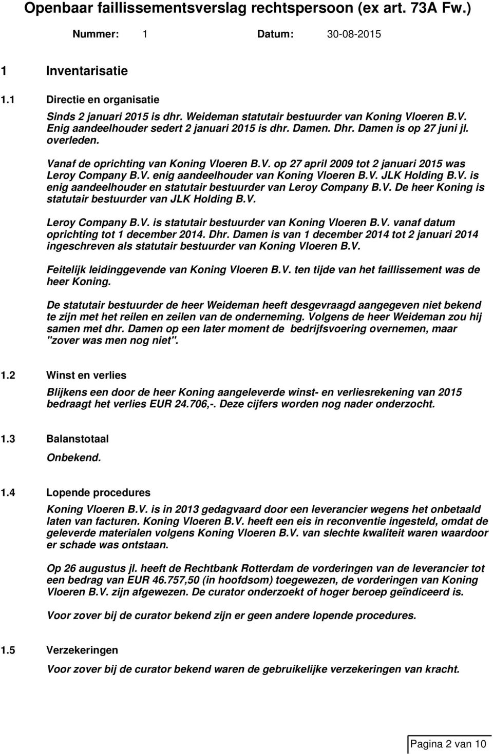 V. De heer Koning is statutair bestuurder van JLK Holding B.V. Leroy Company B.V. is statutair bestuurder van Koning Vloeren B.V. vanaf datum oprichting tot 1 december 2014. Dhr.