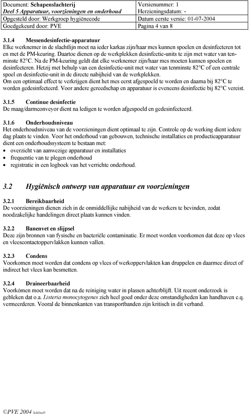 Hetzij met behulp van een desinfectie-unit met water van tenminste 82 C of een centrale spoel en desinfectie-unit in de directe nabijheid van de werkplekken.