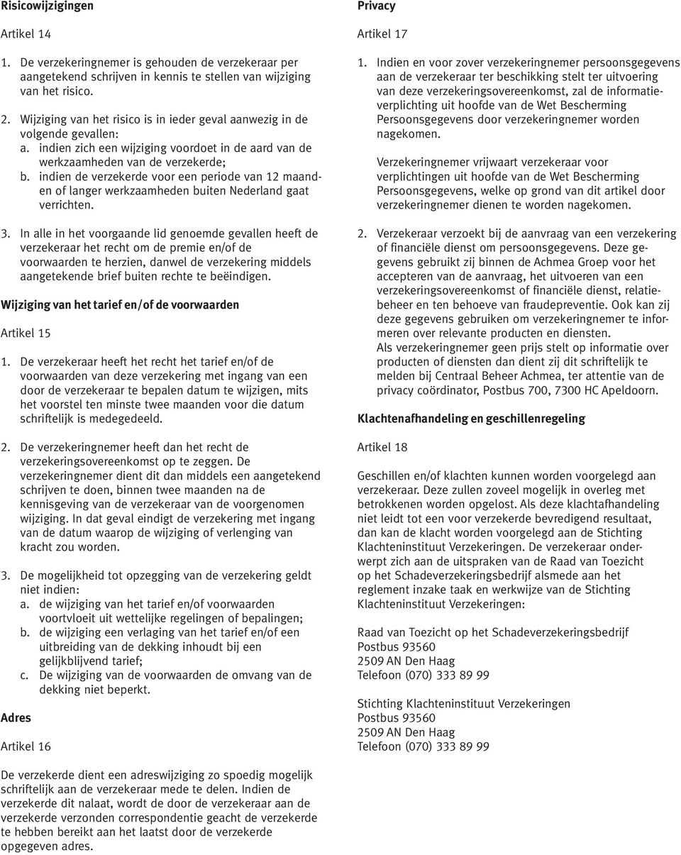 indien de verzekerde voor een periode van 12 maanden of langer werkzaamheden buiten Nederland gaat verrichten. 3.