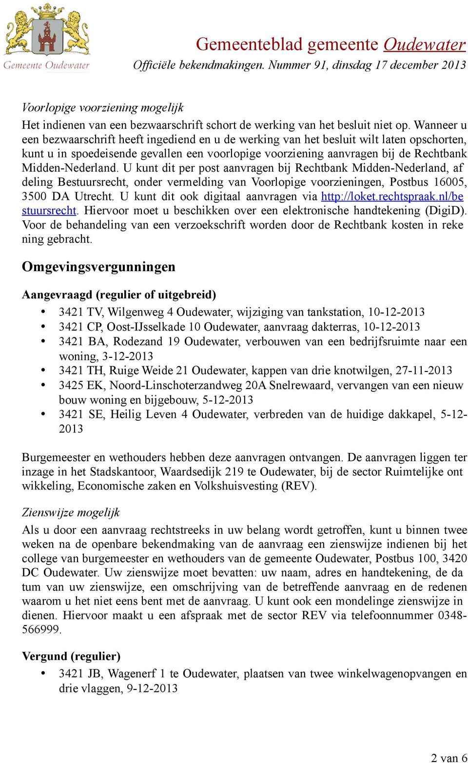 Midden-Nederland. U kunt dit per post aanvragen bij Rechtbank Midden-Nederland, af deling Bestuursrecht, onder vermelding van Voorlopige voorzieningen, Postbus 16005, 3500 DA Utrecht.