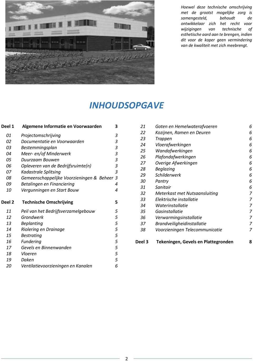 INHOUDSOPGAVE Deel 1 Algemene Informatie en Voorwaarden 3 01 Projectomschrijving 3 02 Documentatie en Voorwaarden 3 03 Bestemmingsplan 3 04 Meer- en/of Minderwerk 3 05 Duurzaam Bouwen 3 06 Opleveren