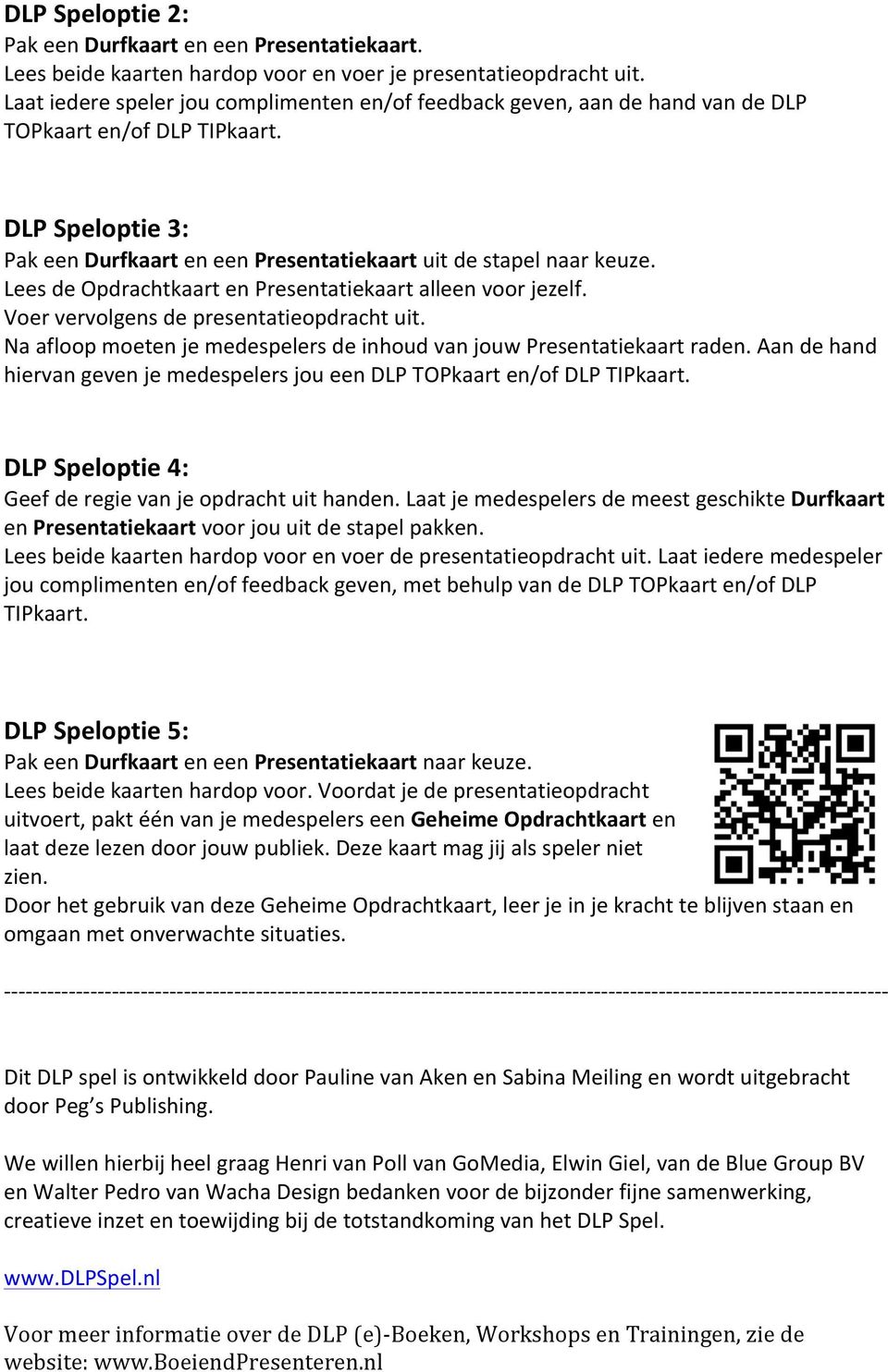 Lees de Opdrachtkaart en Presentatiekaart alleen voor jezelf. Voer vervolgens de presentatieopdracht uit. Na afloop moeten je medespelers de inhoud van jouw Presentatiekaart raden.