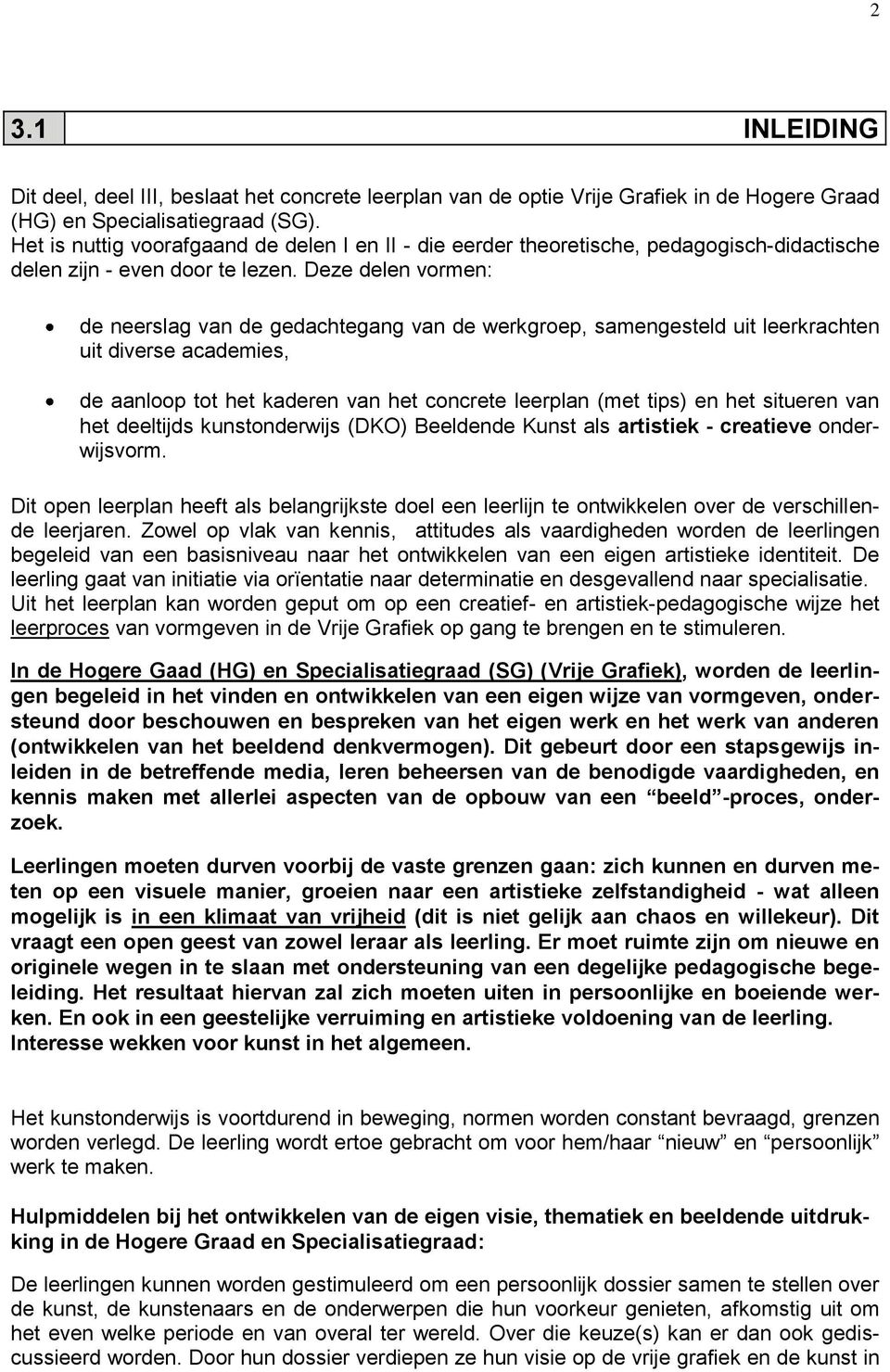 Deze delen vormen: de neerslag van de gedachtegang van de werkgroep, samengesteld uit leerkrachten uit diverse academies, de aanloop tot het kaderen van het concrete leerplan (met tips) en het