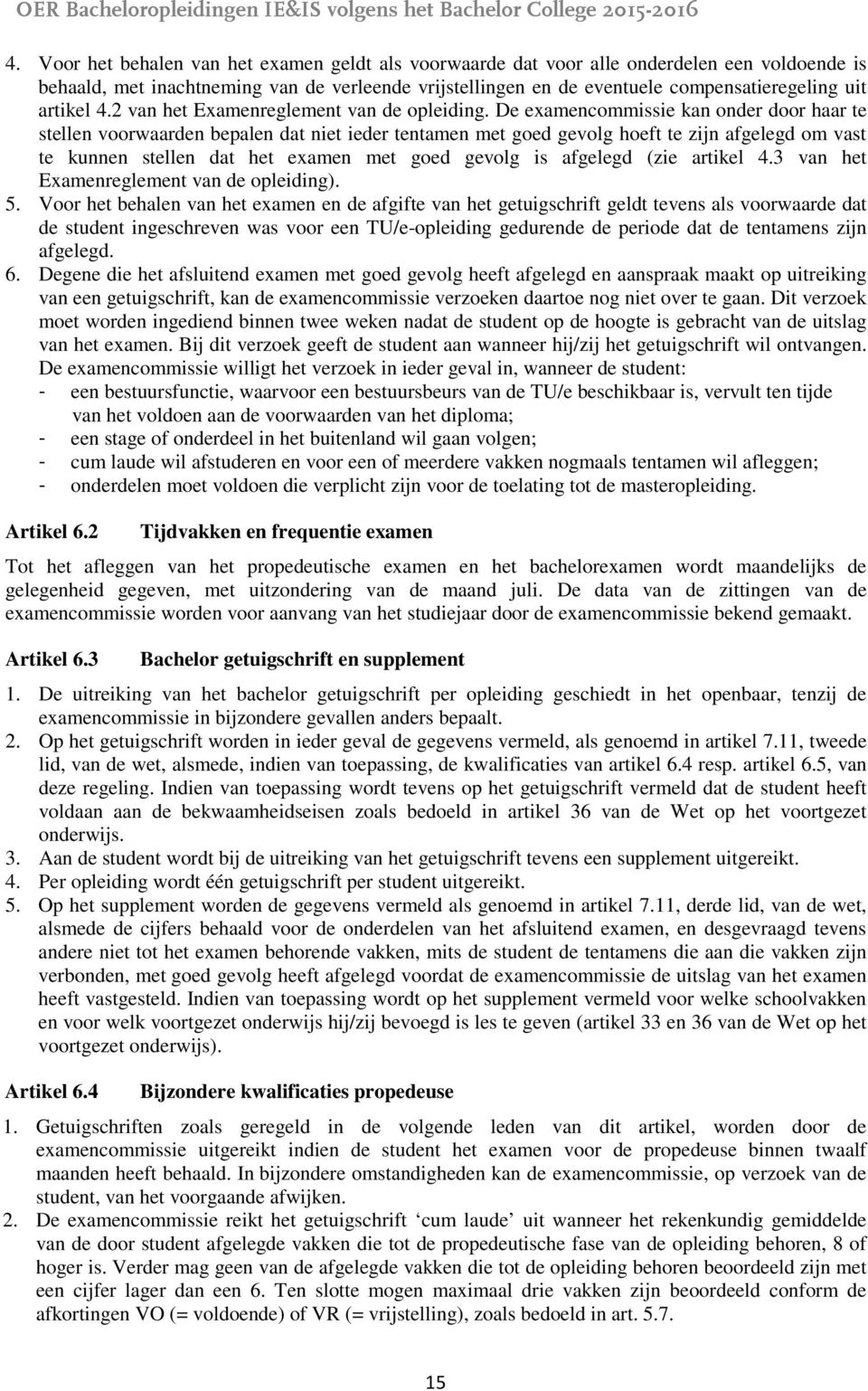 De examencommissie kan onder door haar te stellen voorwaarden bepalen dat niet ieder tentamen met goed gevolg hoeft te zijn afgelegd om vast te kunnen stellen dat het examen met goed gevolg is