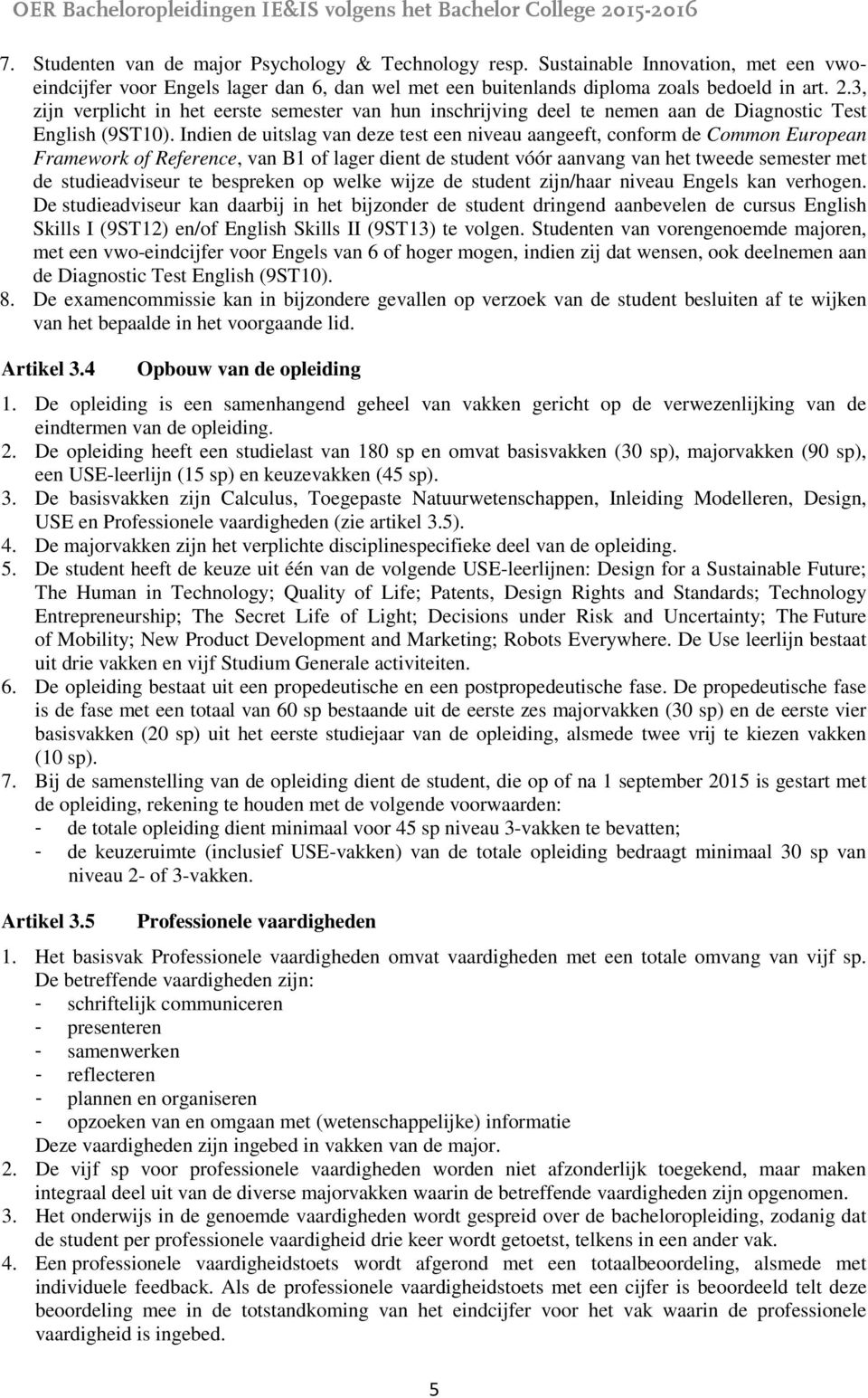 Indien de uitslag van deze test een niveau aangeeft, conform de Common European Framework of Reference, van B1 of lager dient de student vóór aanvang van het tweede semester met de studieadviseur te