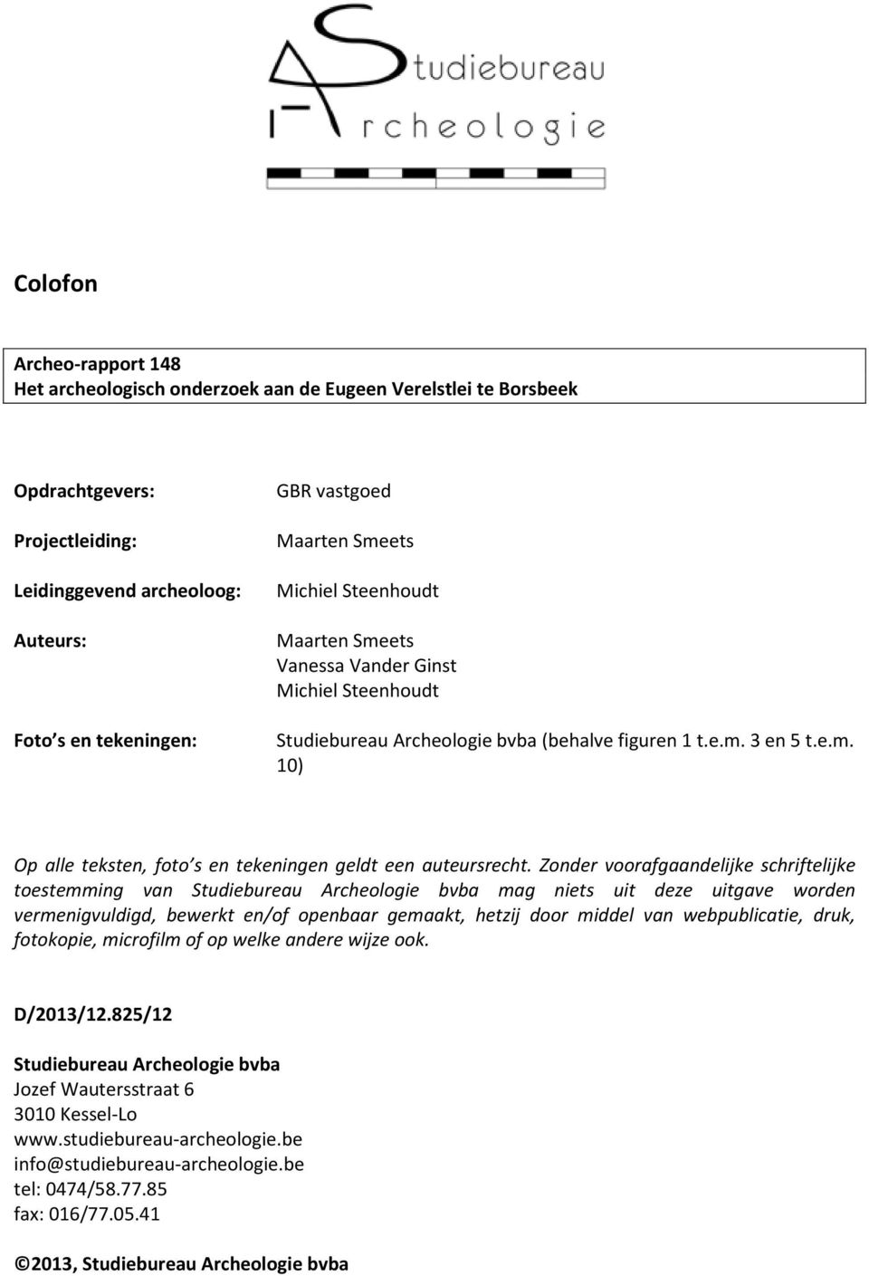 Zonder voorafgaandelijke schriftelijke toestemming van Studiebureau Archeologie bvba mag niets uit deze uitgave worden vermenigvuldigd, bewerkt en/of openbaar gemaakt, hetzij door middel van