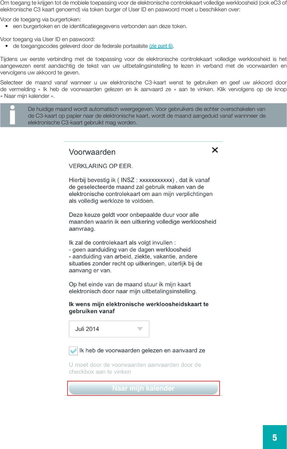 Voor toegang via User ID en paswoord: de toegangscodes geleverd door de federale portaalsite (zie punt 6).