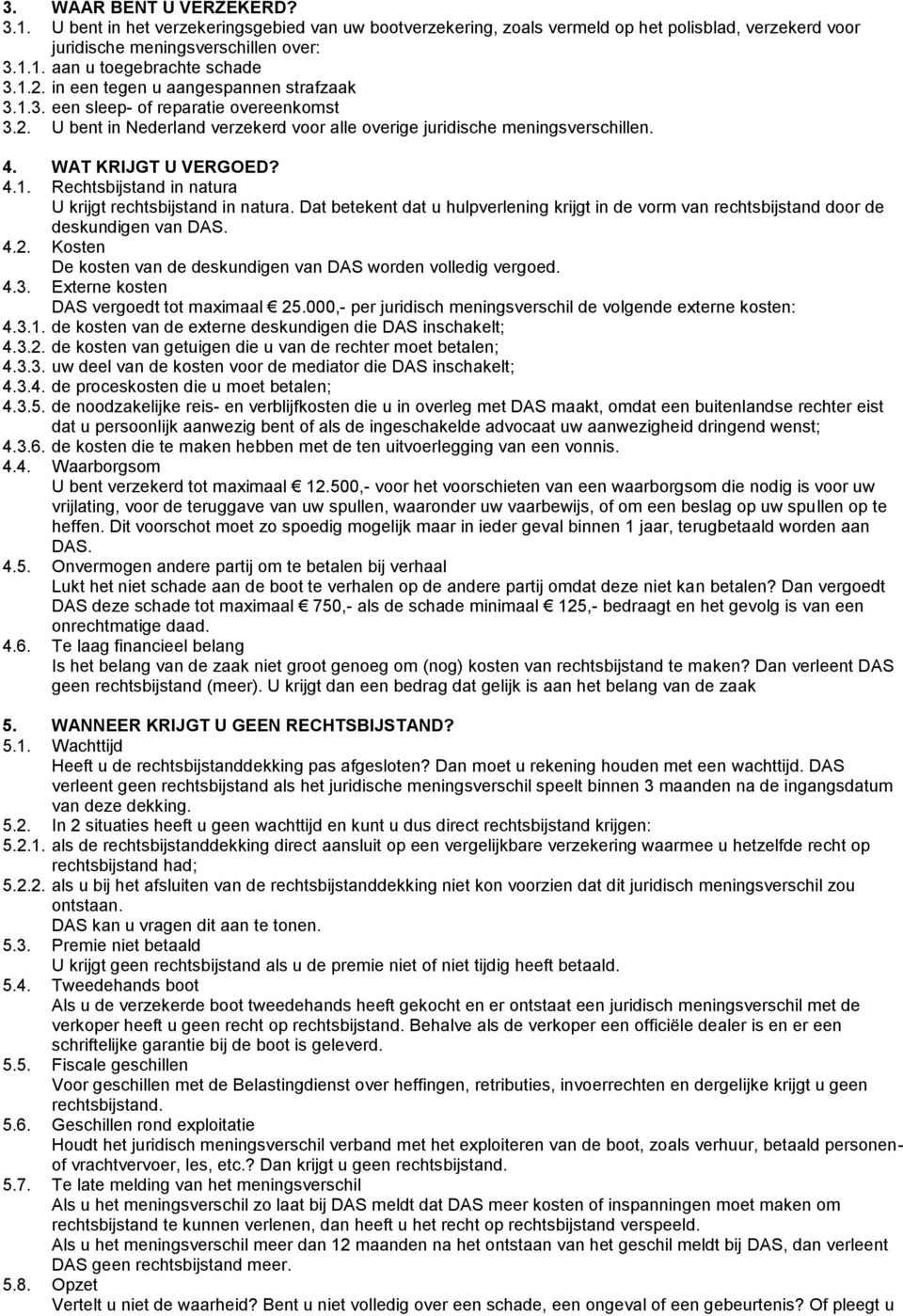 Dat betekent dat u hulpverlening krijgt in de vorm van rechtsbijstand door de deskundigen van DAS. 4.2. Kosten De kosten van de deskundigen van DAS worden volledig vergoed. 4.3.