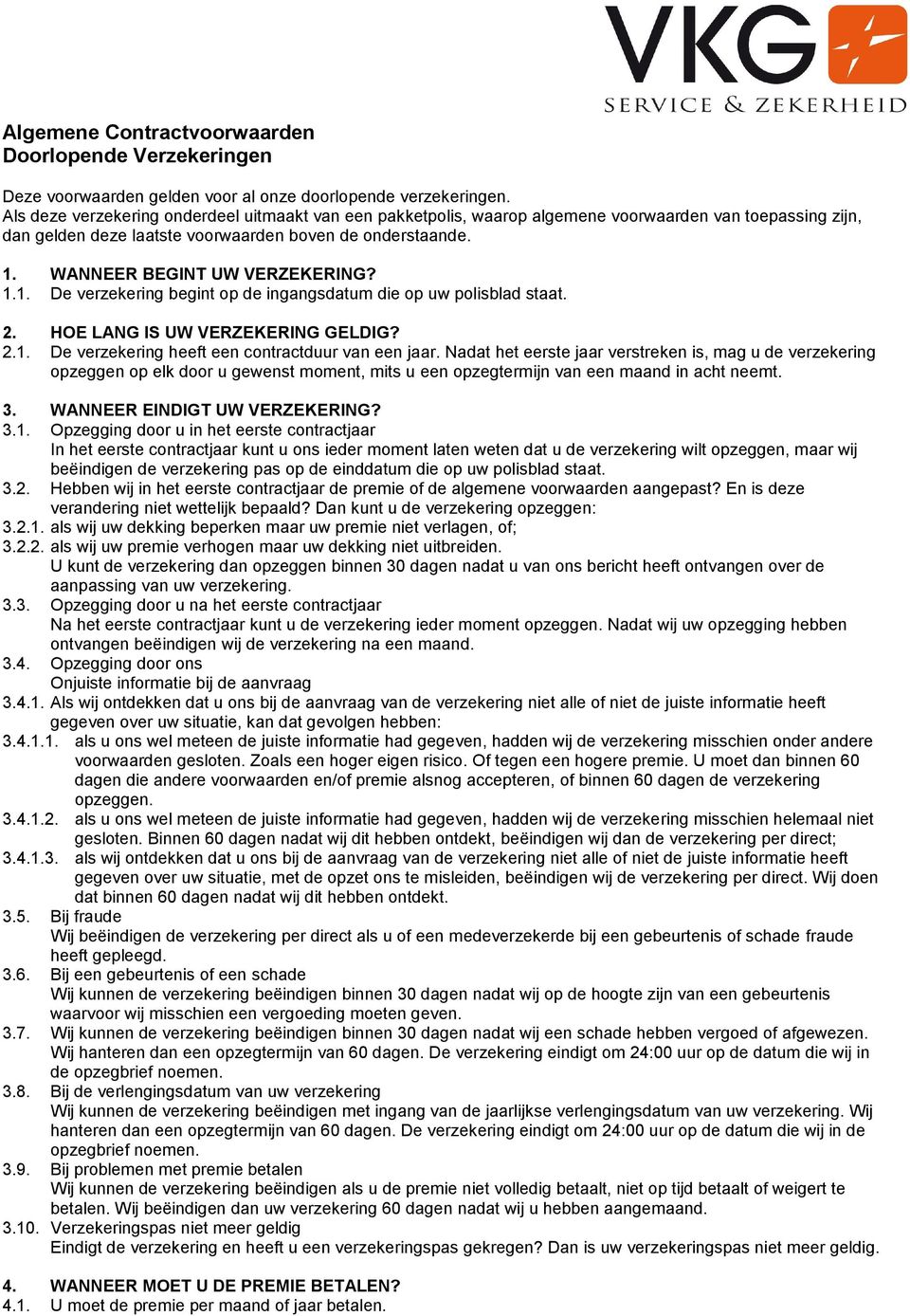 WANNEER BEGINT UW VERZEKERING? 1.1. De verzekering begint op de ingangsdatum die op uw polisblad staat. 2. HOE LANG IS UW VERZEKERING GELDIG? 2.1. De verzekering heeft een contractduur van een jaar.