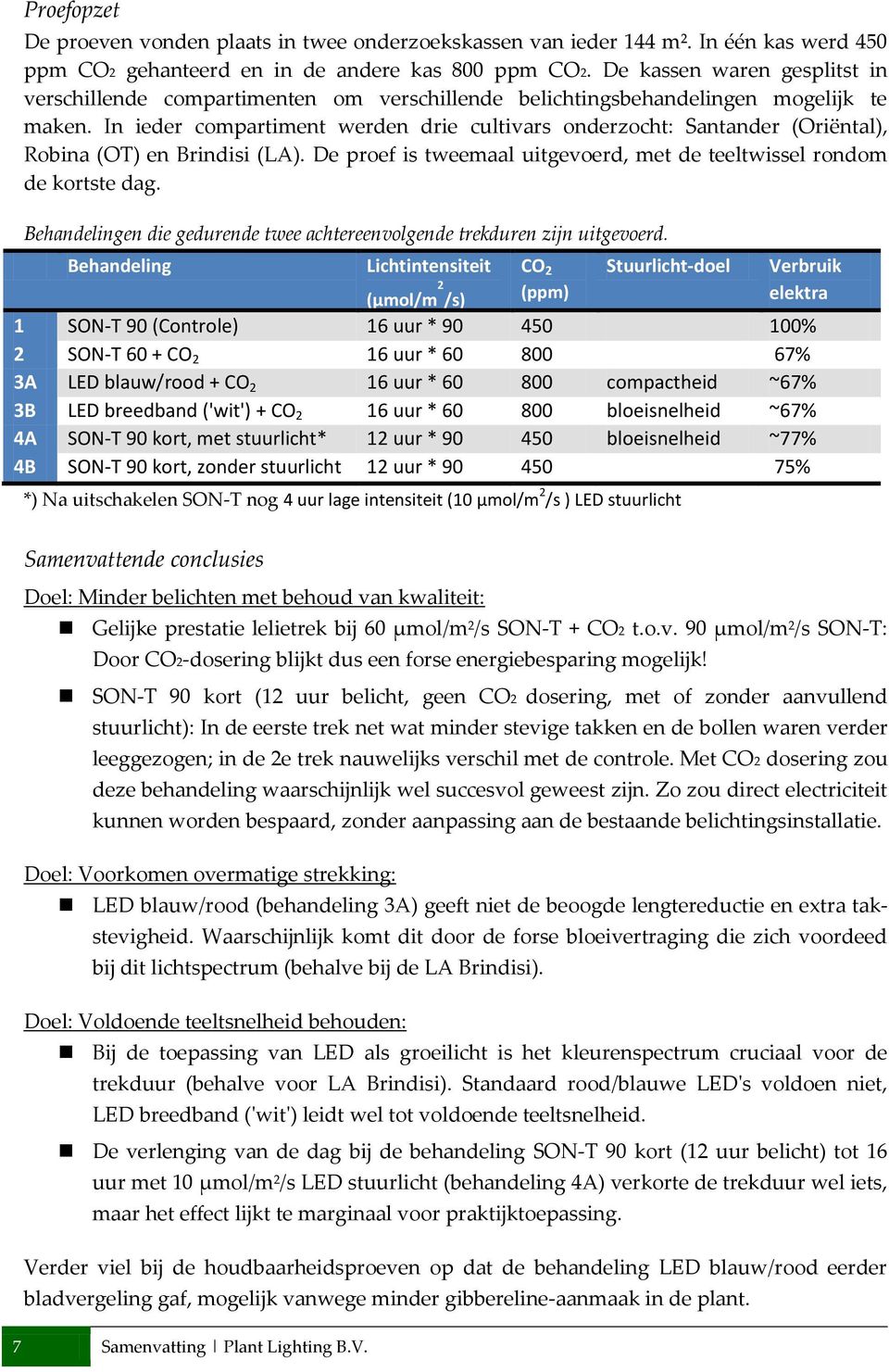 In ieder compartiment werden drie cultivars onderzocht: Santander (Oriëntal), Robina (OT) en Brindisi (LA). De proef is tweemaal uitgevoerd, met de teeltwissel rondom de kortste dag.