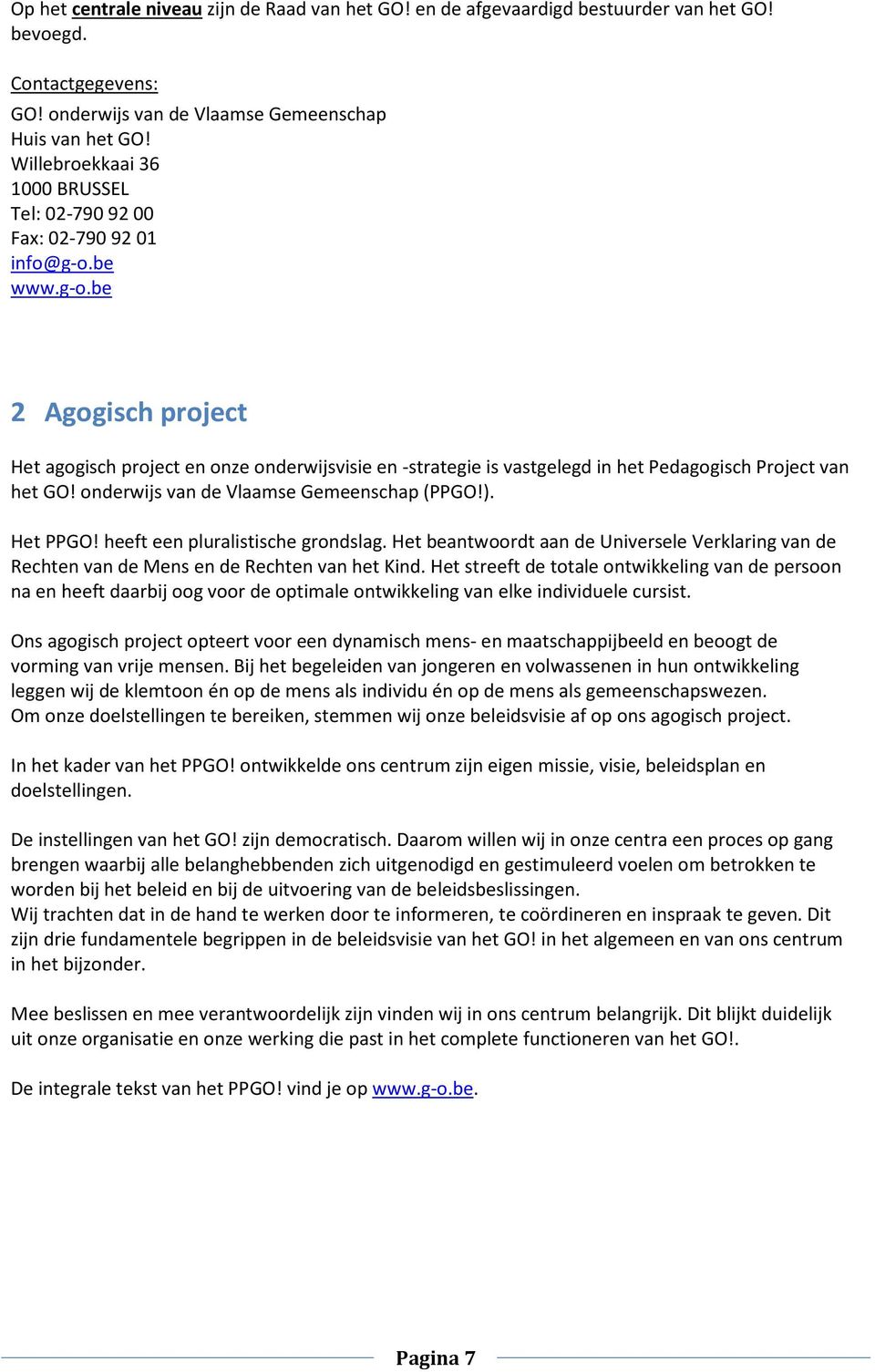 be www.g-o.be 2 Agogisch project Het agogisch project en onze onderwijsvisie en -strategie is vastgelegd in het Pedagogisch Project van het GO! onderwijs van de Vlaamse Gemeenschap (PPGO!). Het PPGO!