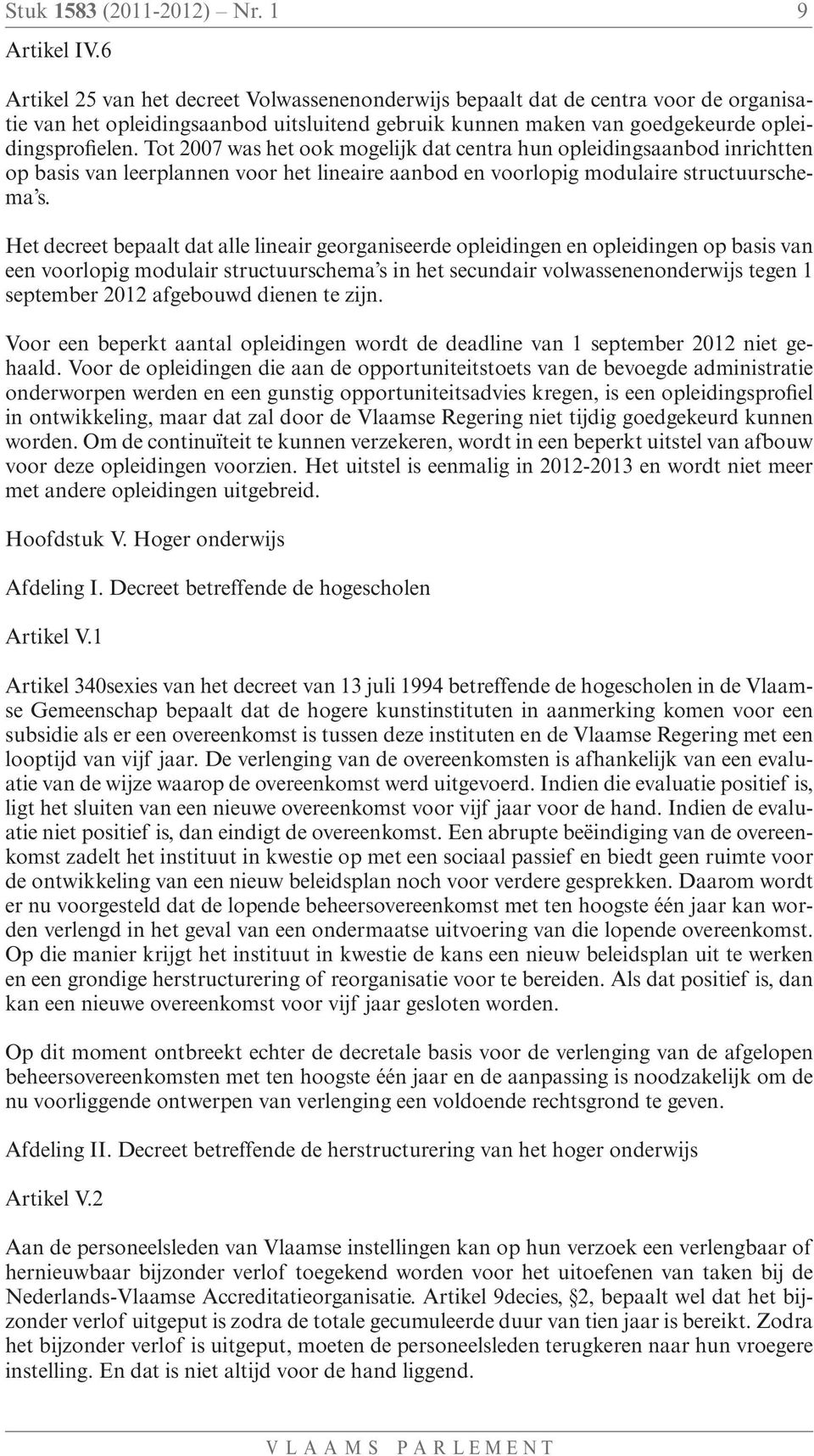 Tot 2007 was het ook mogelijk dat centra hun opleidingsaanbod inrichtten op basis van leerplannen voor het lineaire aanbod en voorlopig modulaire structuurschema s.