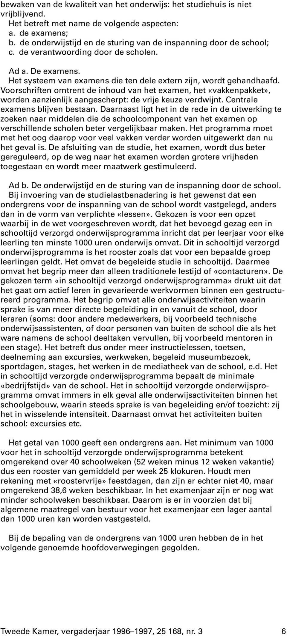 Voorschriften omtrent de inhoud van het examen, het «vakkenpakket», worden aanzienlijk aangescherpt: de vrije keuze verdwijnt. Centrale examens blijven bestaan.