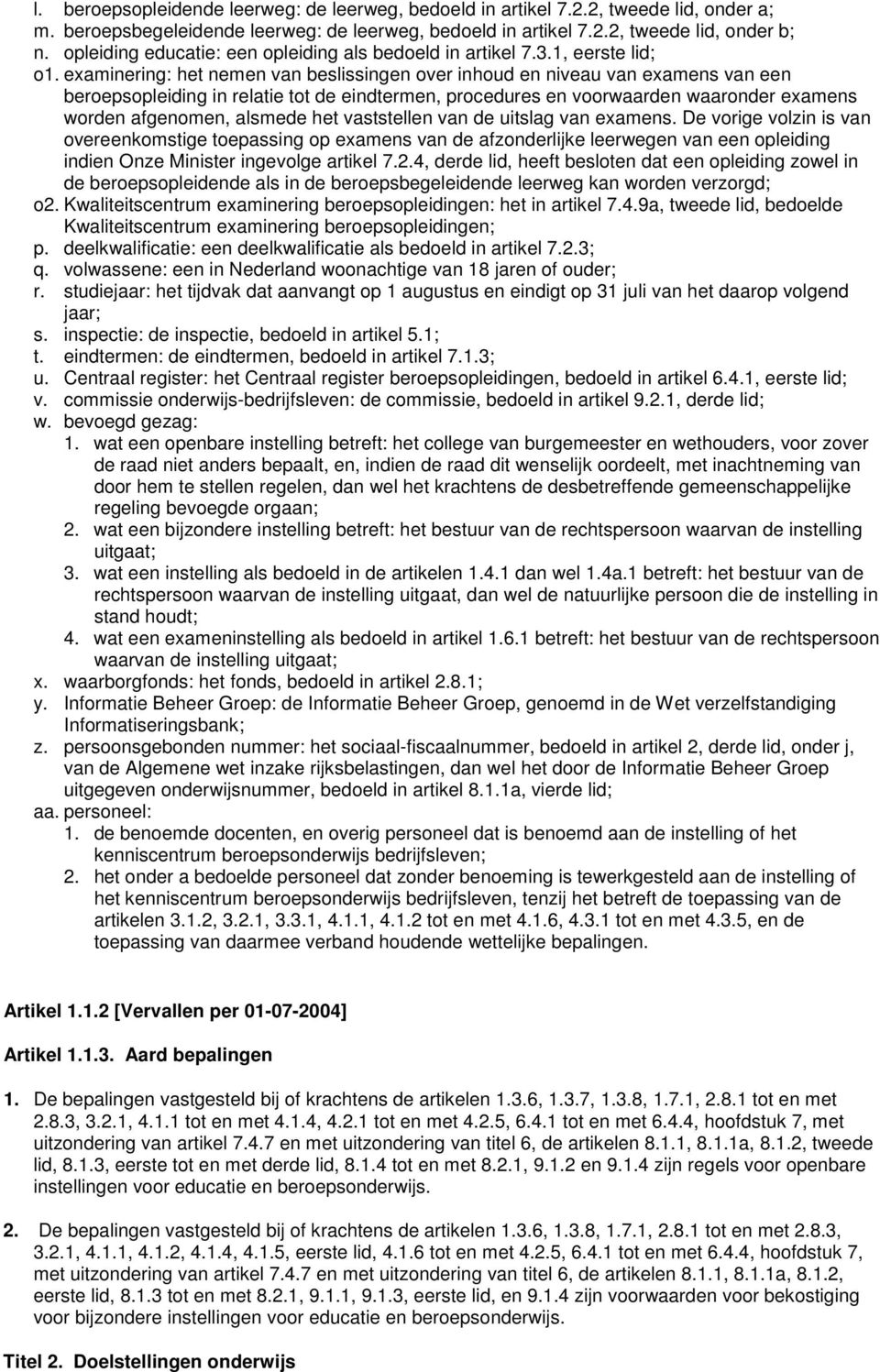 examinering: het nemen van beslissingen over inhoud en niveau van examens van een beroepsopleiding in relatie tot de eindtermen, procedures en voorwaarden waaronder examens worden afgenomen, alsmede