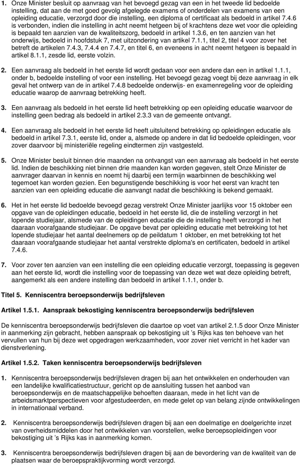 6 is verbonden, indien die instelling in acht neemt hetgeen bij of krachtens deze wet voor die opleiding is bepaald ten aanzien van de kwaliteitszorg, bedoeld in artikel 1.3.