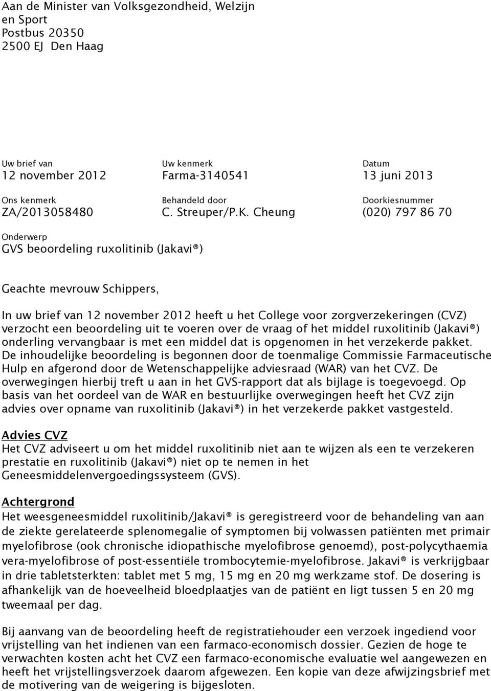 Cheung (020) 797 86 70 Onderwerp GVS beoordeling ruxolitinib (Jakavi ) Geachte mevrouw Schippers, In uw brief van 12 november 2012 heeft u het College voor zorgverzekeringen (CVZ) verzocht een