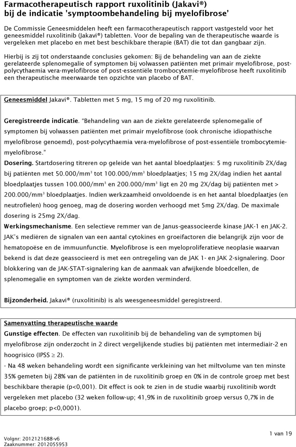 Hierbij is zij tot onderstaande conclusies gekomen: Bij de behandeling van aan de ziekte gerelateerde splenomegalie of symptomen bij volwassen patiënten met primair myelofibrose, postpolycythaemia