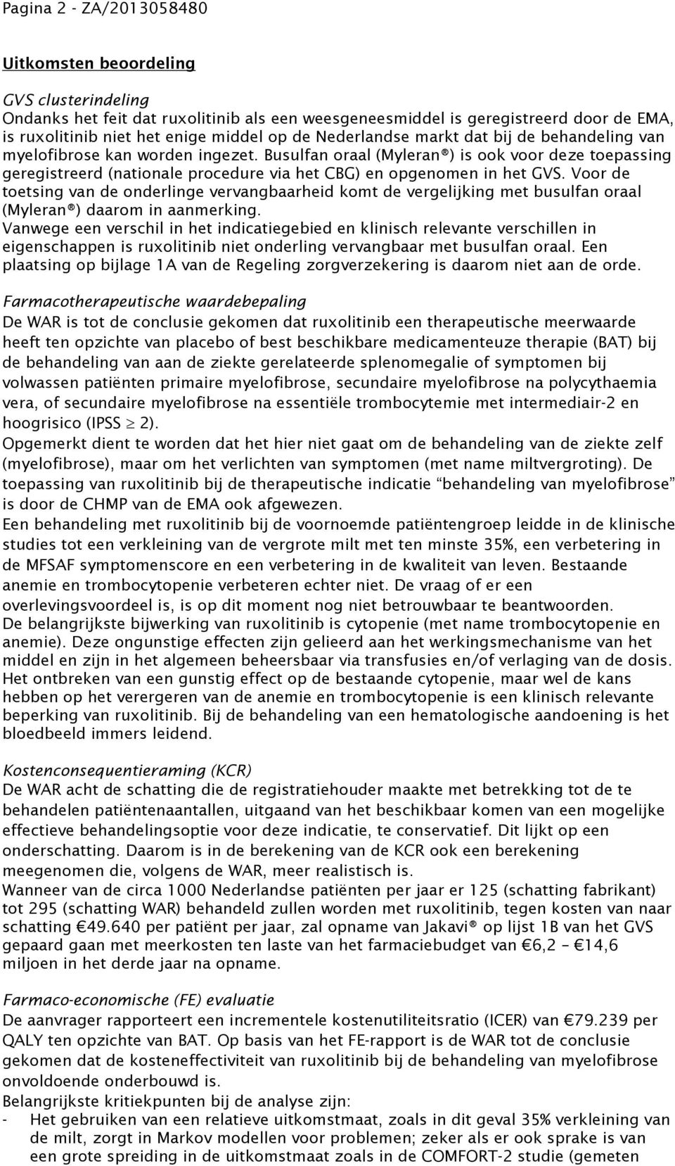 Busulfan oraal (Myleran ) is ook voor deze toepassing geregistreerd (nationale procedure via het CBG) en opgenomen in het GVS.