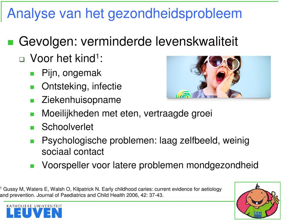 zelfbeeld, weinig sociaal contact Voorspeller voor latere problemen mondgezondheid 1 Gussy M, Waters E, Walsh O,